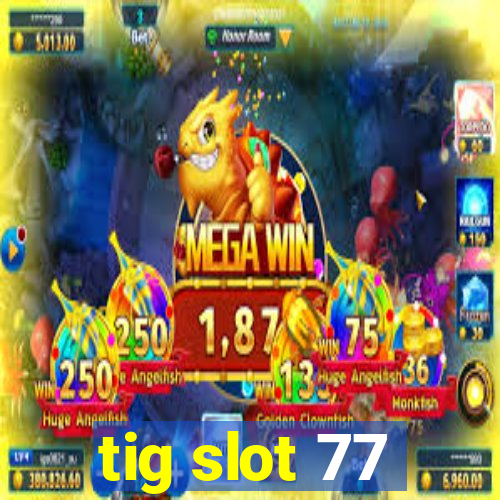 tig slot 77